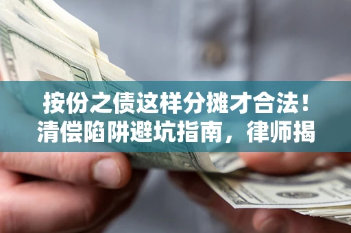 武汉按份之债这样分摊才合法！清偿陷阱避坑指南，律师揭秘关键条款