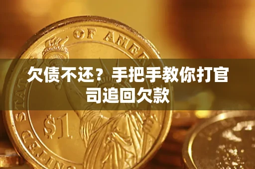 武汉欠债不还？手把手教你打官司追回欠款