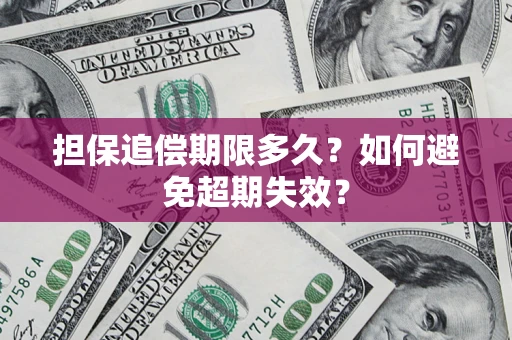 武汉担保追偿期限多久?如何避免超期失效? 武汉担保追偿期限多久?如何避免超期失效?