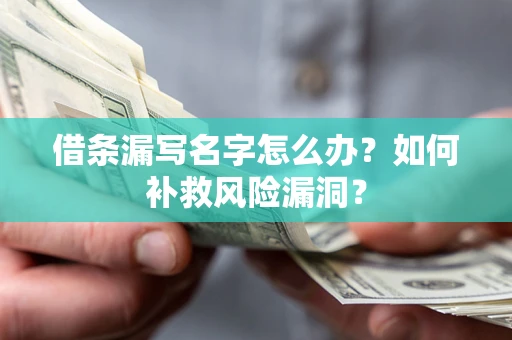 武汉借条漏写名字怎么办？如何补救风险漏洞？