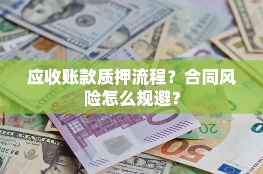 武汉应收账款质押流程？合同风险怎么规避？