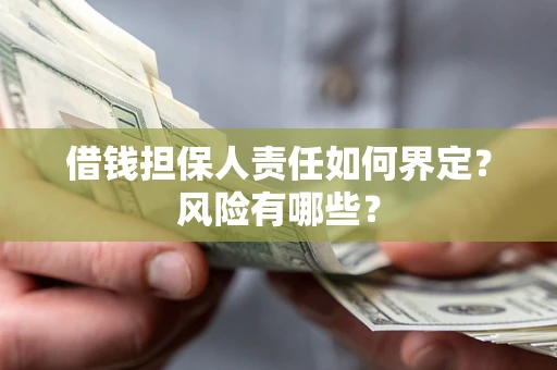 武汉借钱担保人责任如何界定?风险有哪些? 武汉借钱担保人责任如何界定?风险有哪些?