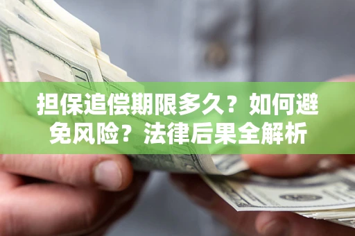 武汉担保追偿期限多久？如何避免风险？法律后果全解析
