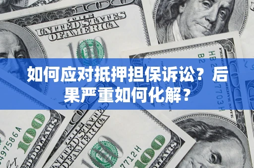 武汉如何应对抵押担保诉讼？后果严重如何化解？