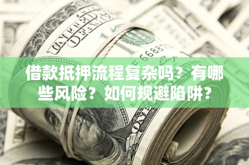 武汉借款抵押流程复杂吗？有哪些风险？如何规避陷阱？