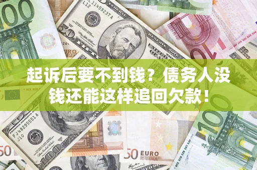 武汉起诉后要不到钱？债务人没钱还能这样追回欠款！