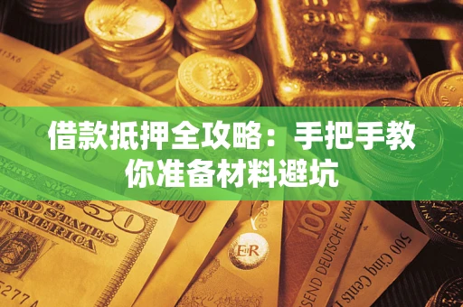 武汉借款抵押全攻略：手把手教你准备材料避坑