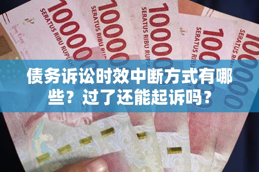 武汉债务诉讼时效中断方式有哪些？过了还能起诉吗？