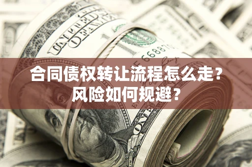 武汉合同债权转让流程怎么走？风险如何规避？