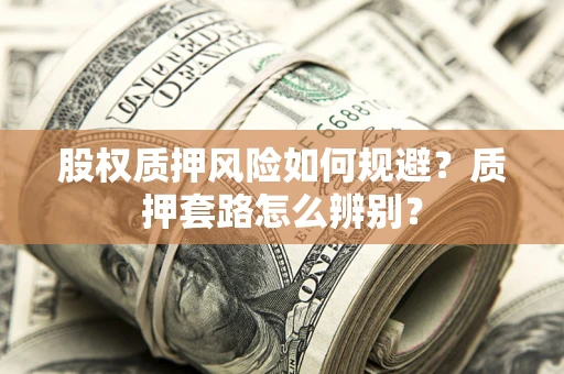 武汉股权质押风险如何规避？质押套路怎么辨别？