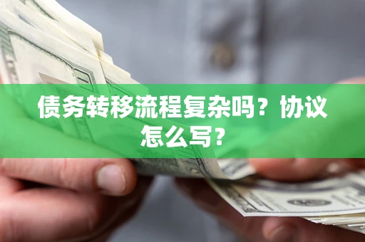 武汉债务转移流程复杂吗？协议怎么写？