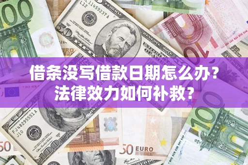 武汉借条没写借款日期怎么办?法律效力如何补救? 武汉借条没写借款日期怎么办?法律效力如何补救?