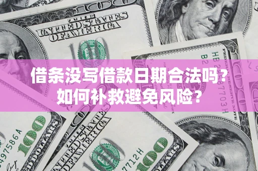 武汉借条没写借款日期合法吗？如何补救避免风险？
