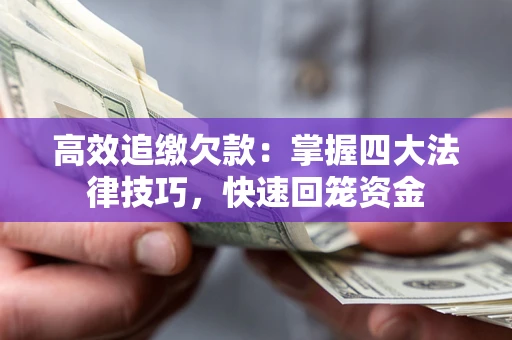 武汉高效追缴欠款：掌握四大法律技巧，快速回笼资金