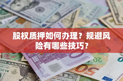武汉股权质押如何办理？规避风险有哪些技巧？
