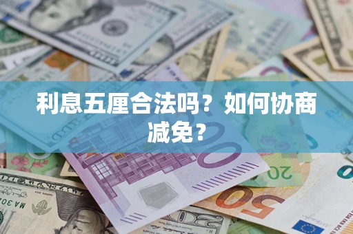 武汉利息五厘合法吗？如何协商减免？