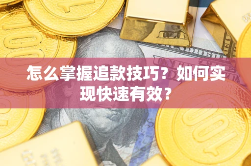 武汉怎么掌握追款技巧？如何实现快速有效？