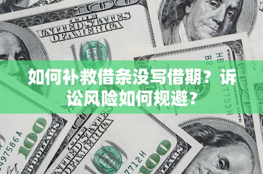 武汉如何补救借条没写借期？诉讼风险如何规避？