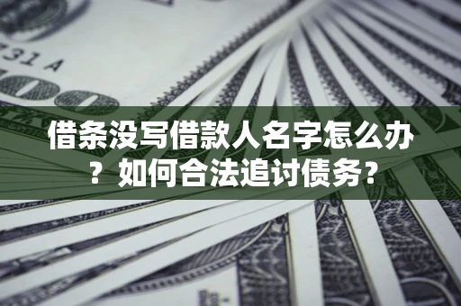 武汉借条没写借款人名字怎么办？如何合法追讨债务？