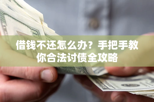 武汉借钱不还怎么办？手把手教你合法讨债全攻略