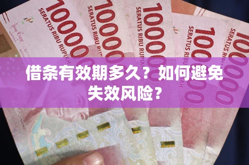 武汉借条有效期多久？如何避免失效风险？