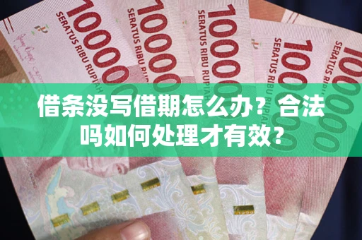 武汉借条没写借期怎么办？合法吗如何处理才有效？