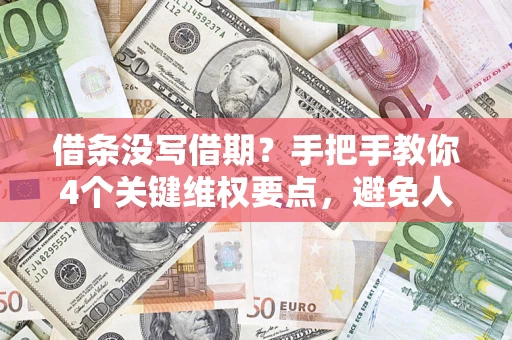 武汉借条没写借期？手把手教你4个关键维权要点，避免人财两空