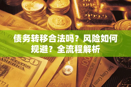 武汉债务转移合法吗？风险如何规避？全流程解析