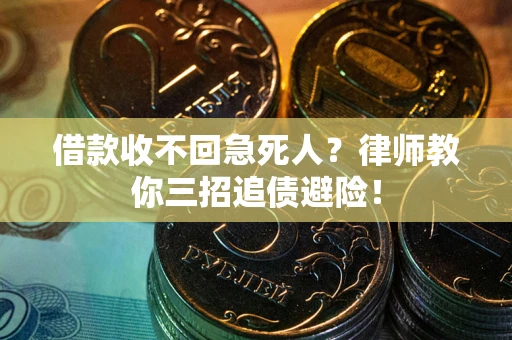 武汉借款收不回急死人？律师教你三招追债避险！