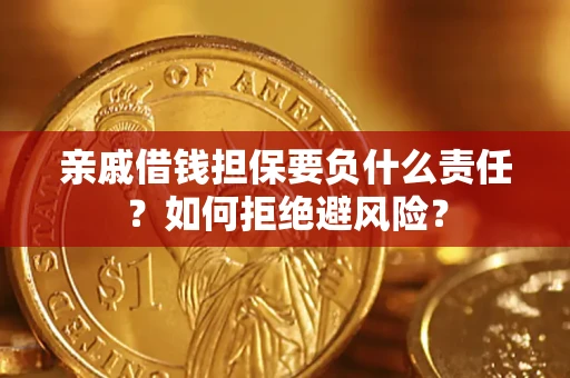 武汉亲戚借钱担保要负什么责任？如何拒绝避风险？