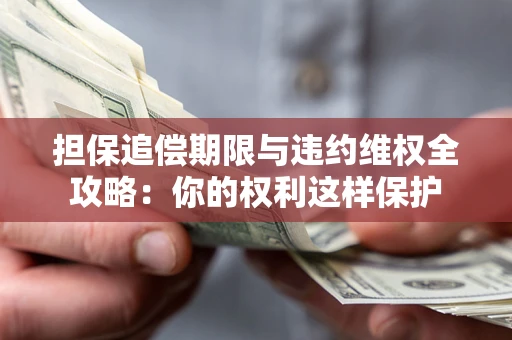 武汉担保追偿期限与违约维权全攻略：你的权利这样保护