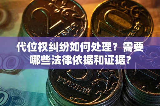 武汉代位权纠纷如何处理？需要哪些法律依据和证据？