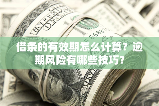 武汉借条的有效期怎么计算？逾期风险有哪些技巧？