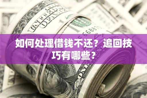 武汉如何处理借钱不还？追回技巧有哪些？