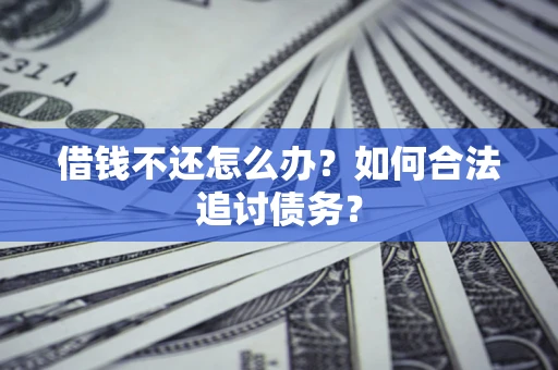 武汉借钱不还怎么办？如何合法追讨债务？
