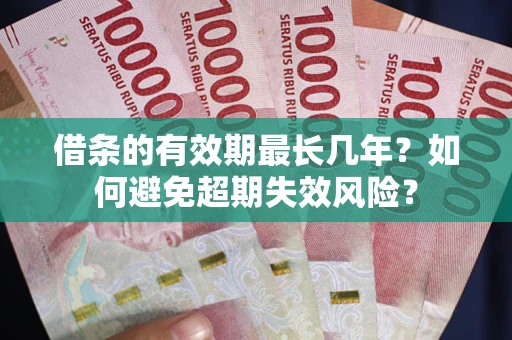 武汉借条的有效期最长几年？如何避免超期失效风险？