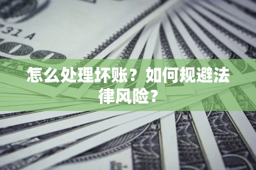 武汉怎么处理坏账？如何规避法律风险？
