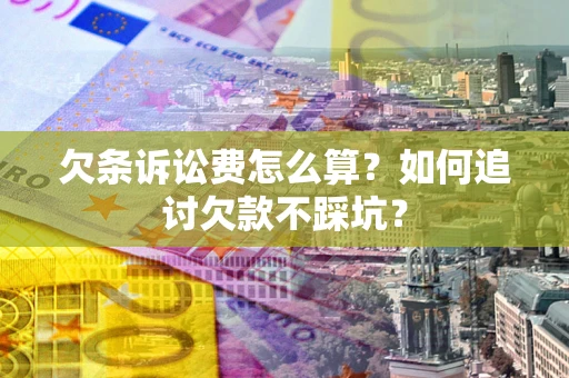 武汉欠条诉讼费怎么算？如何追讨欠款不踩坑？