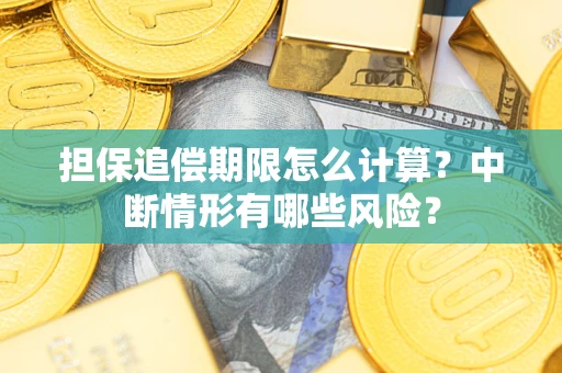 武汉担保追偿期限怎么计算？中断情形有哪些风险？