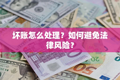 武汉坏账怎么处理？如何避免法律风险？