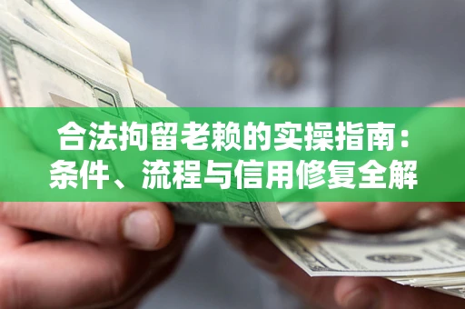 武汉合法拘留老赖的实操指南:条件、流程与信用修复全解析 武汉合法拘留老赖的实操指南:条件、流程与信用修复全解析