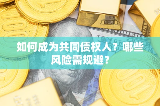 武汉如何成为共同债权人？哪些风险需规避？