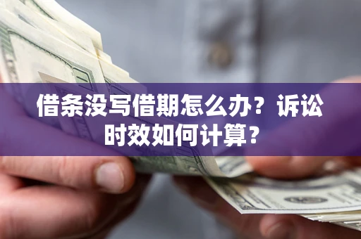 武汉借条没写借期怎么办？诉讼时效如何计算？