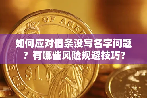 武汉如何应对借条没写名字问题？有哪些风险规避技巧？