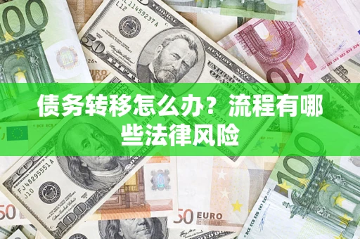 武汉债务转移怎么办？流程有哪些法律风险